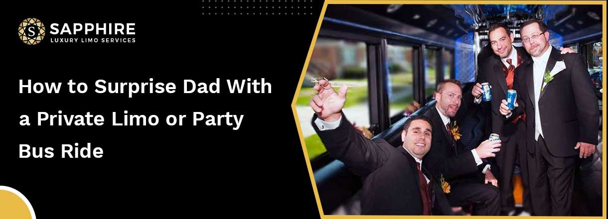 How To Surprise Dad With A Private Limo Or Party Bus Ride