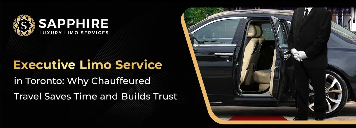 Executive Limo Service In Toronto: Why Chauffeured Travel Saves Time And Builds Trust