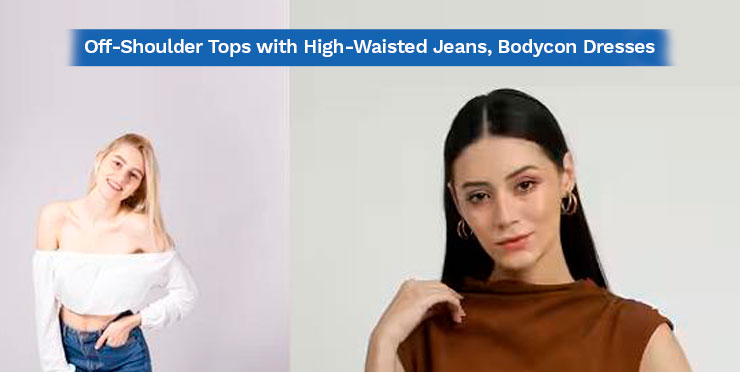 Off-Shoulder Tops with High-Waisted Jeans and Bodycon Dresses